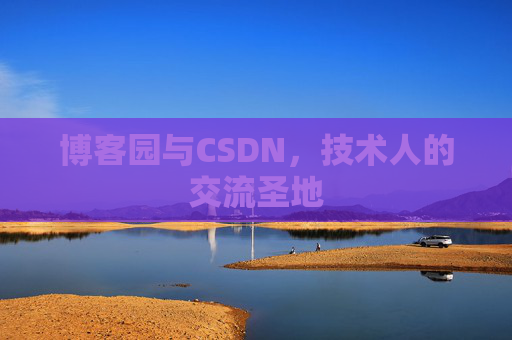博客园与CSDN,技术人的交流圣地